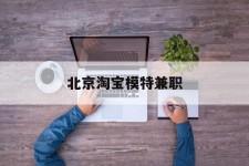 泸州淘宝模特兼职(上海淘宝模特兼职雇用)